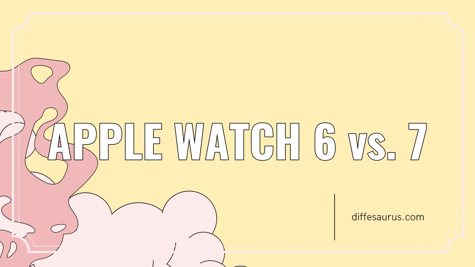 You are currently viewing Apple Watch 6 vs. 7: What’s the Difference?