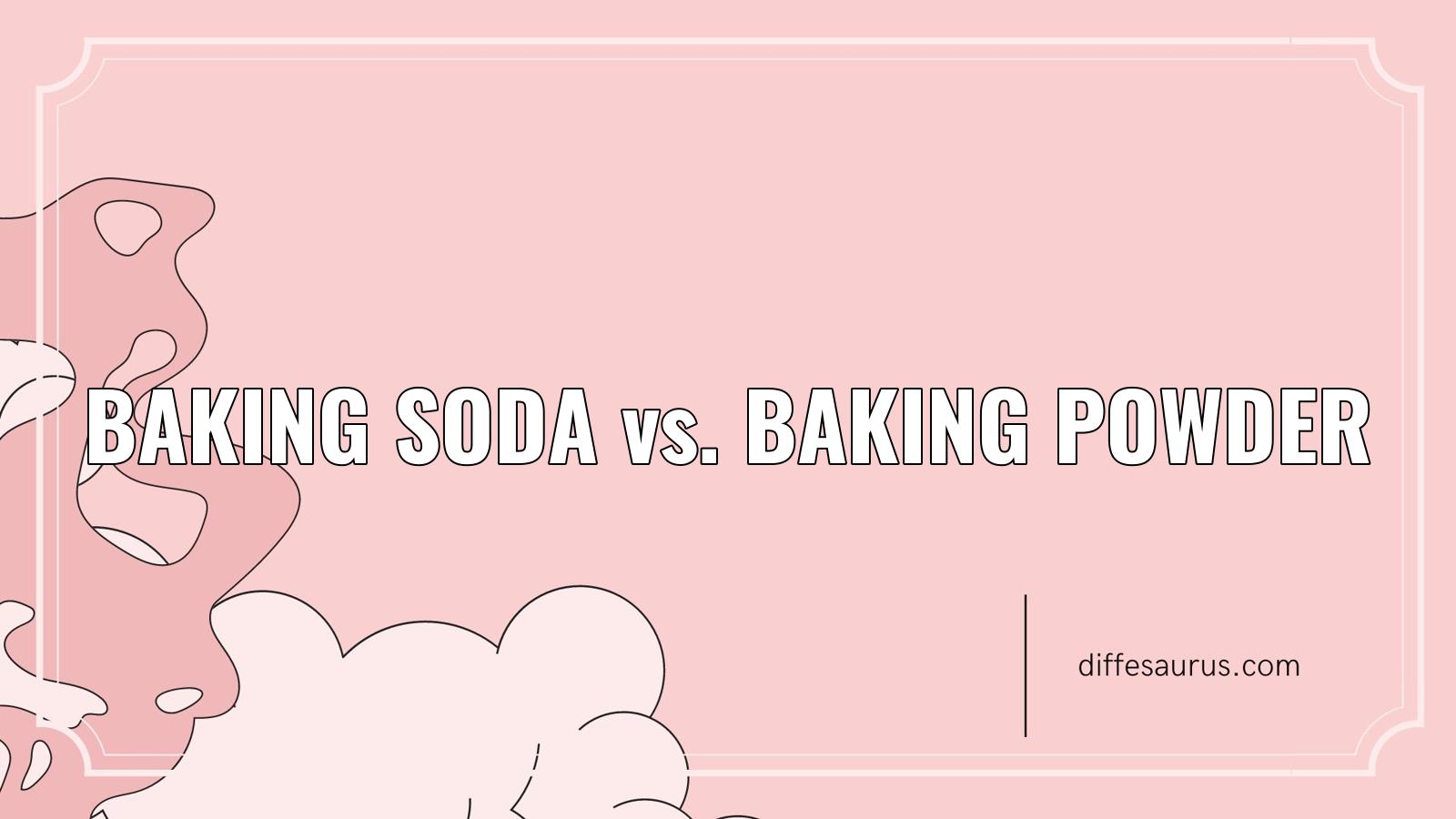 You are currently viewing Baking Soda vs. Baking Powder: Differences Explained