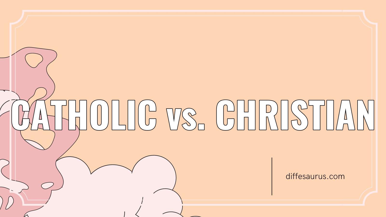 You are currently viewing Catholic vs. Christian: What Are the Key Differences?
