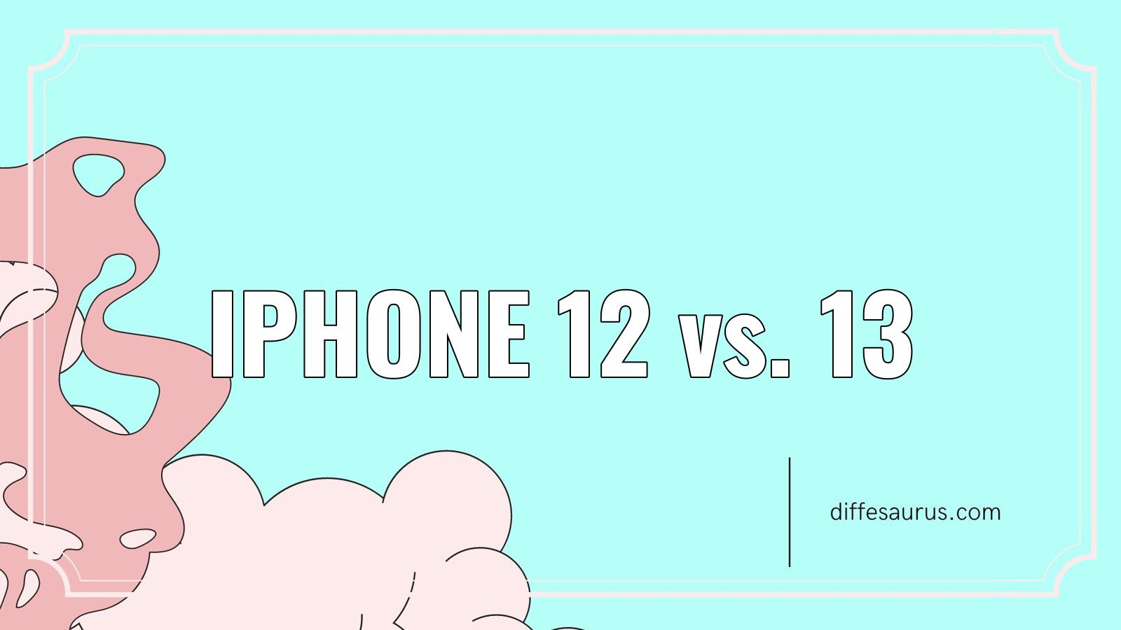 Read more about the article Iphone 12 vs. 13: What Are the Differences?