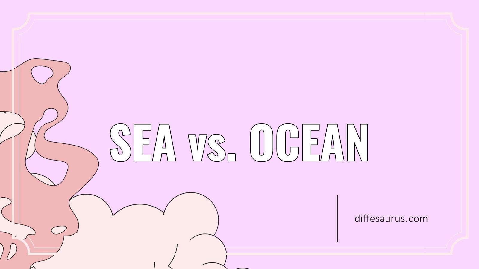 Read more about the article Sea vs. Ocean: All Differences Explained