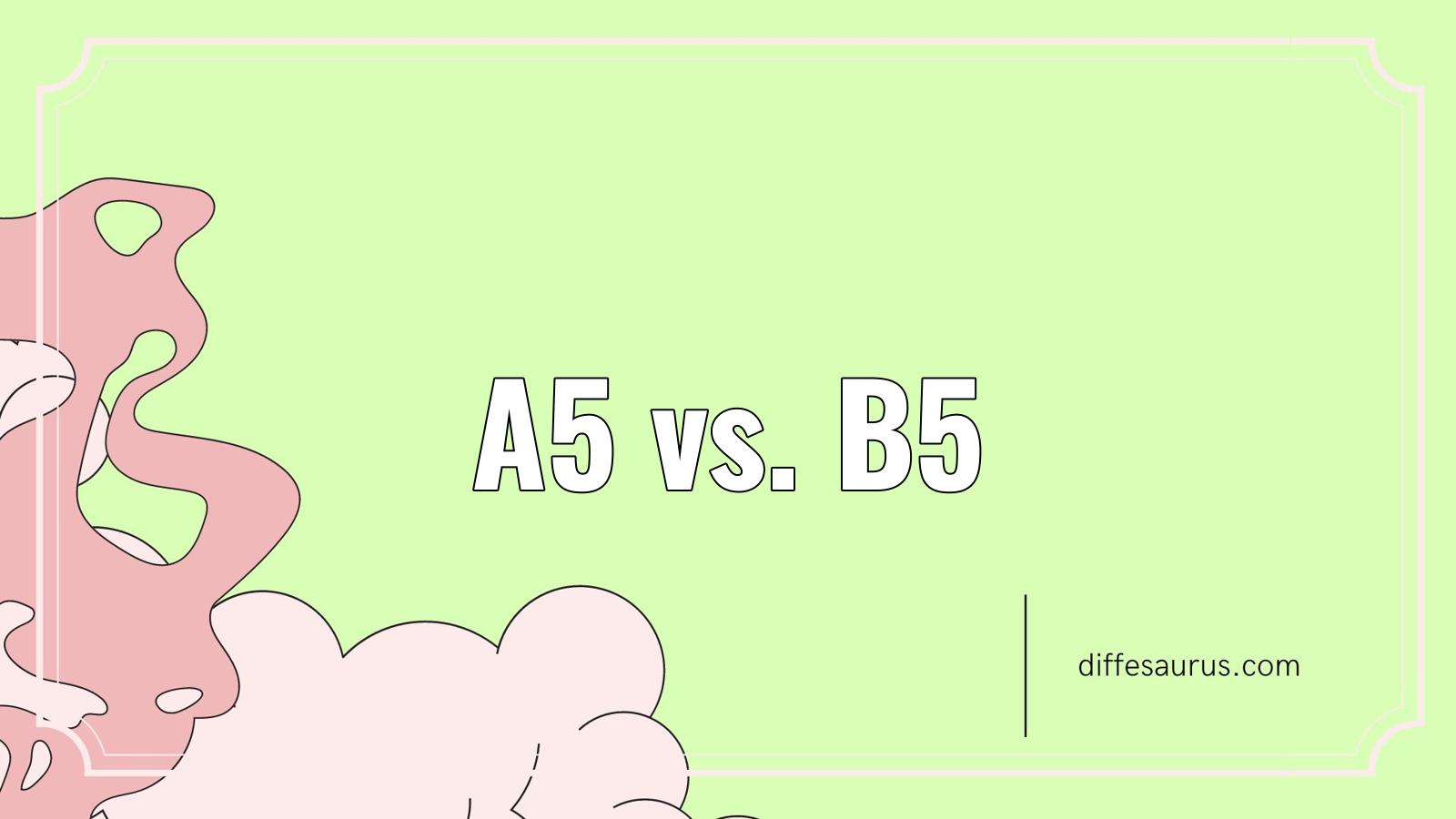 Read more about the article Main Difference Between A5 and B5