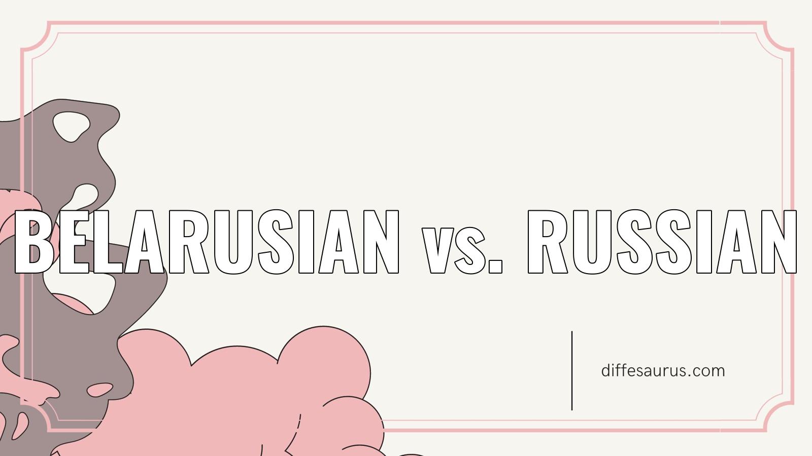 You are currently viewing What’s the Difference Between Belarusian and Russian