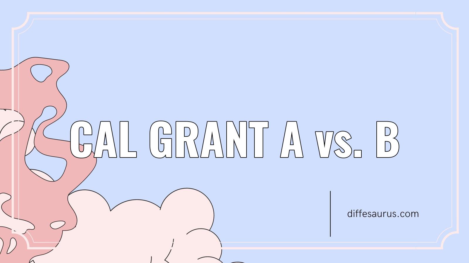 Cal Grant A vs. B Differences Explained Diffesaurus