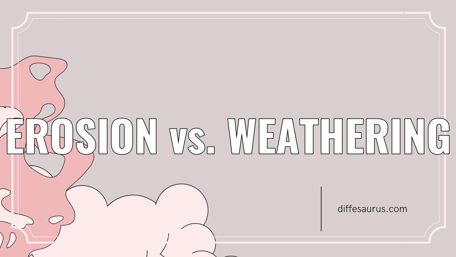 Read more about the article Erosion vs. Weathering: Key Differences
