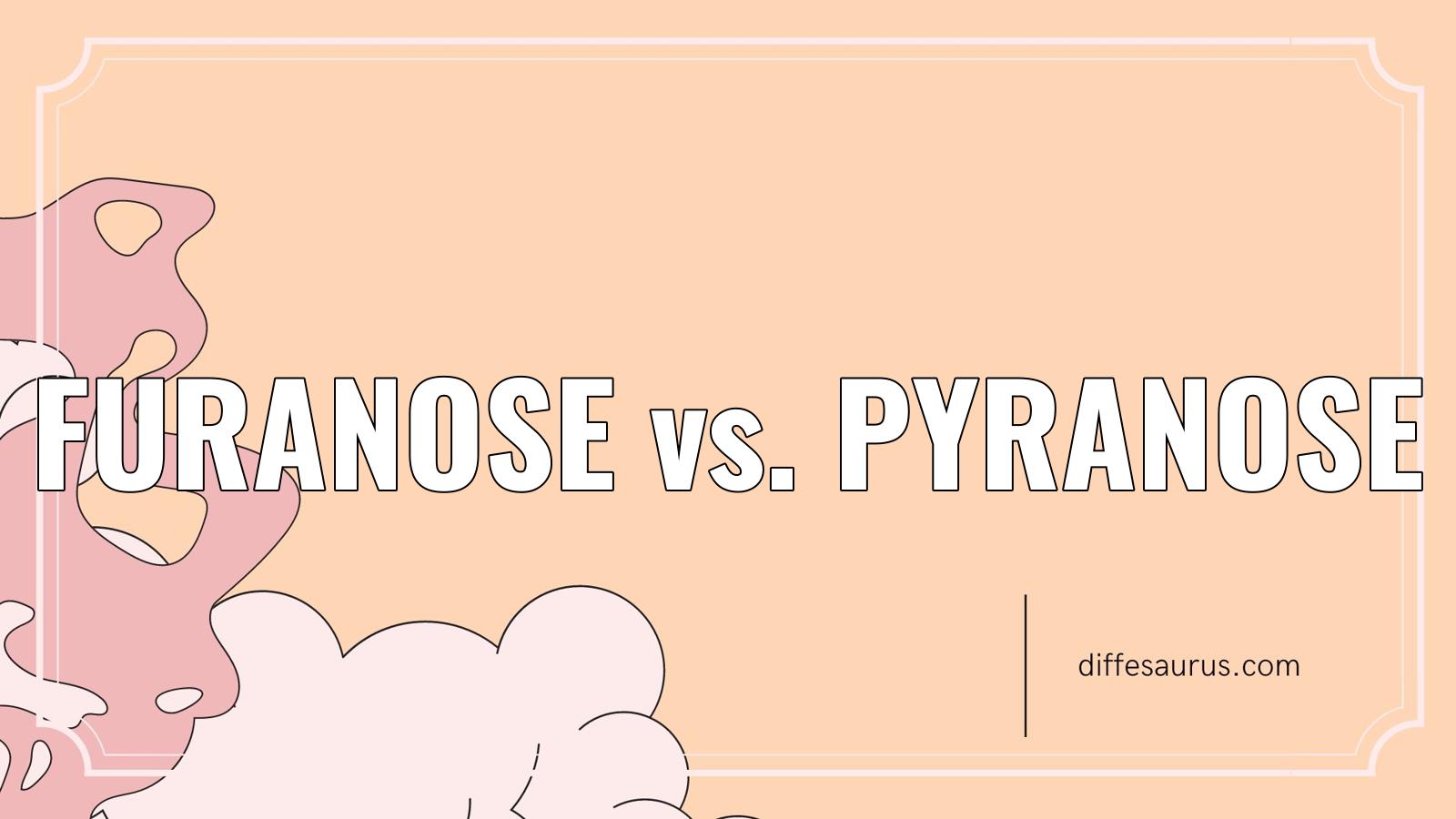 Read more about the article The Difference Between Furanose and Pyranose