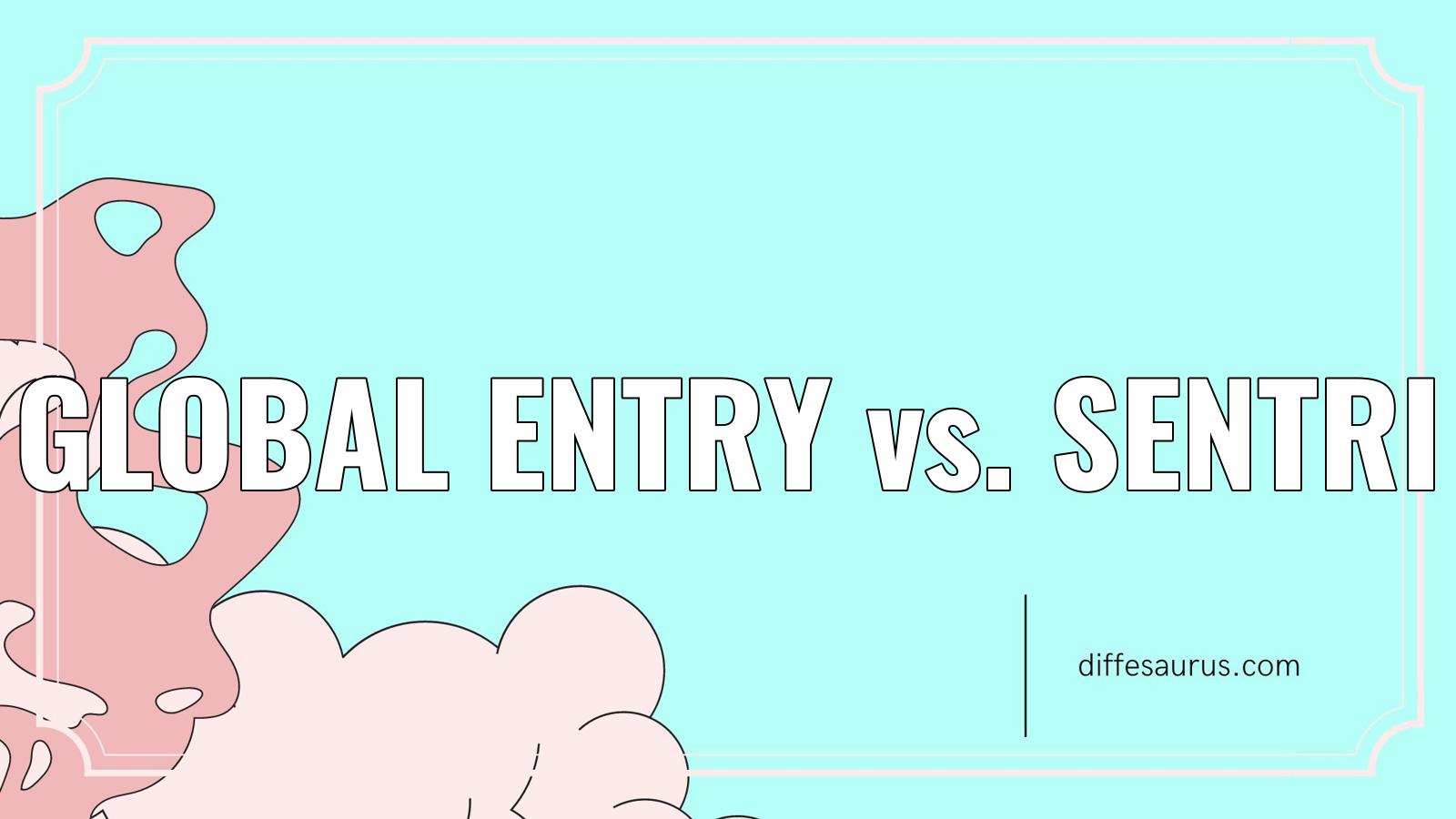 You are currently viewing Global Entry vs. Sentri: Difference and Comparison