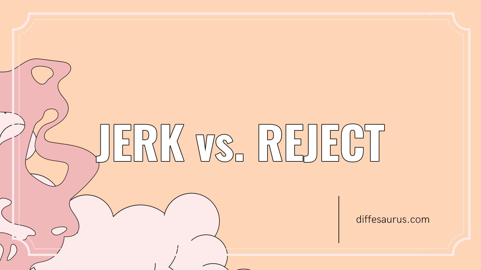 Read more about the article Jerk vs. Reject: All Differences Explained