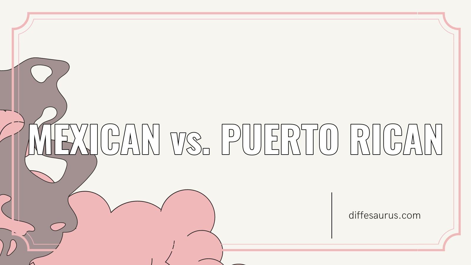 You are currently viewing Main Difference Between Mexican and Puerto Rican