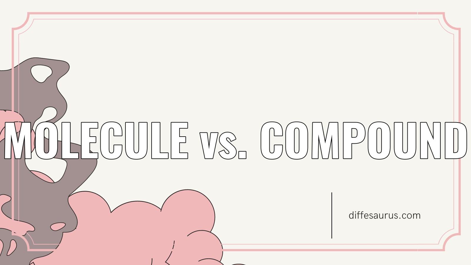 Read more about the article The Difference Between Molecule and Compound