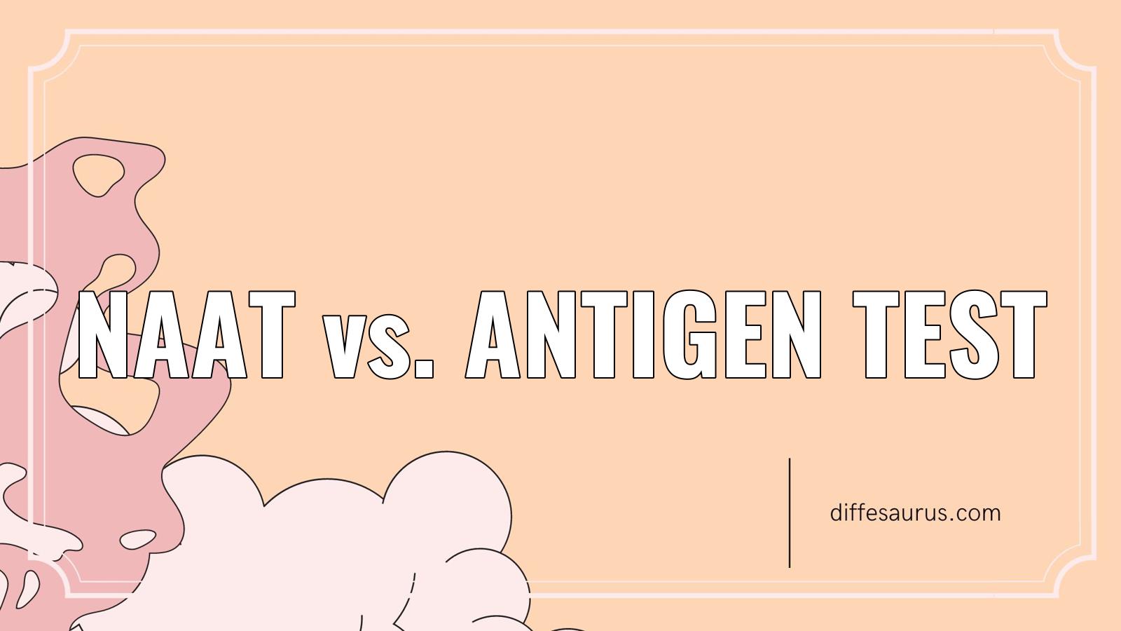 You are currently viewing What is the Difference Between Naat and Antigen Test?