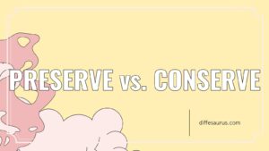 Read more about the article Preserve vs. Conserve: Key Differences