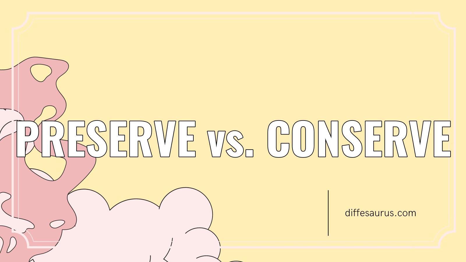 You are currently viewing Preserve vs. Conserve: Key Differences